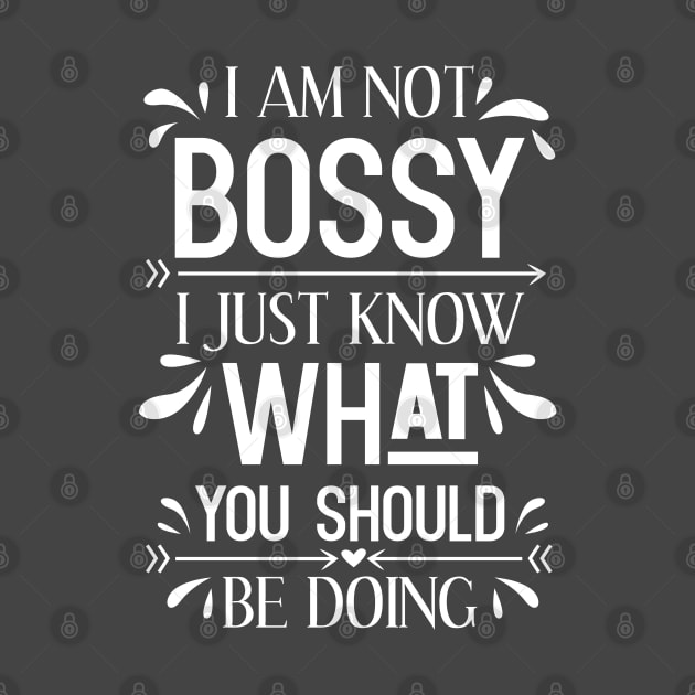 I Am Not Bossy I Just Know What You Should Be Doing Sarcasm by Blink_Imprints10