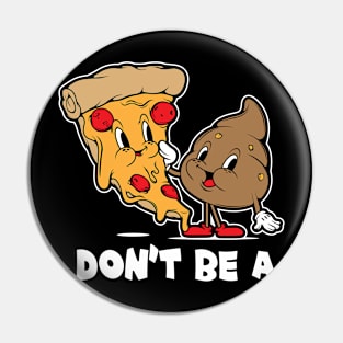 Don't Be A Pizza Shit Food Pun Offensive Sarcastic Adult Humor Pin