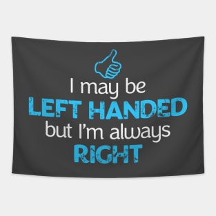 I May Be Left Handed But I'm Always Right Shirt Tapestry