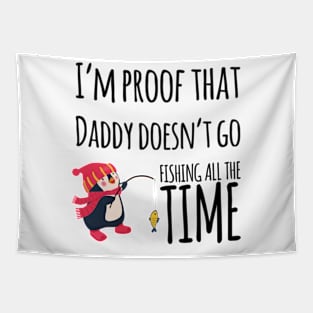 I'm proof that daddy doesn't go fishing all the time Tapestry