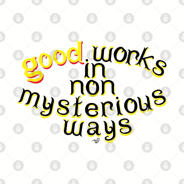 Good Works in Non-Mysterious Ways by Tai's Tees by TaizTeez