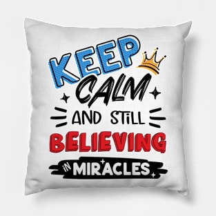 Keep Calm And Still Believing In Miracles Pillow