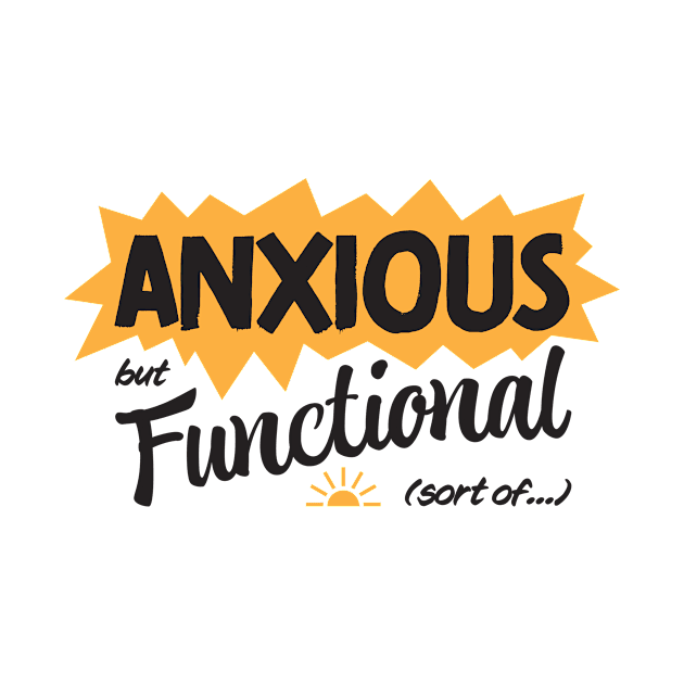 Anxious but Functional (sort of...) by SchaubDesign