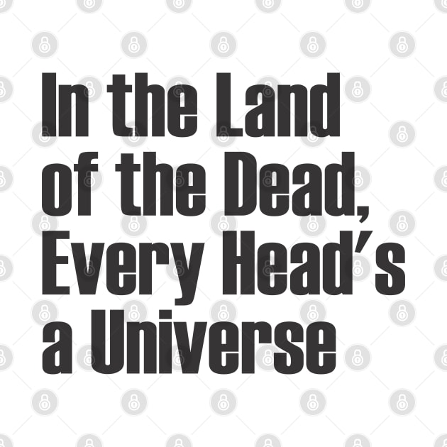 In the Land of the Dead, Every Head's a Universe by Qasim