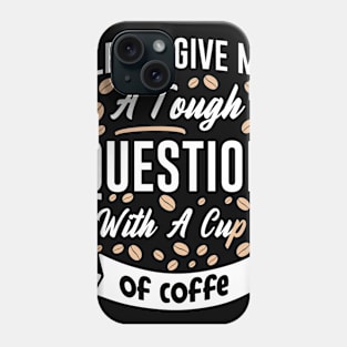 Funny Cup of Coffee Tee Coffee lover must have Phone Case