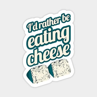 I'd Rather Be Eating Cheese | blue cheese Magnet