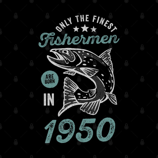 Only The Finest Fishermen Are Born In 1950 71 Years Old Vintage 71st Birthday Fisherman by Teeflex