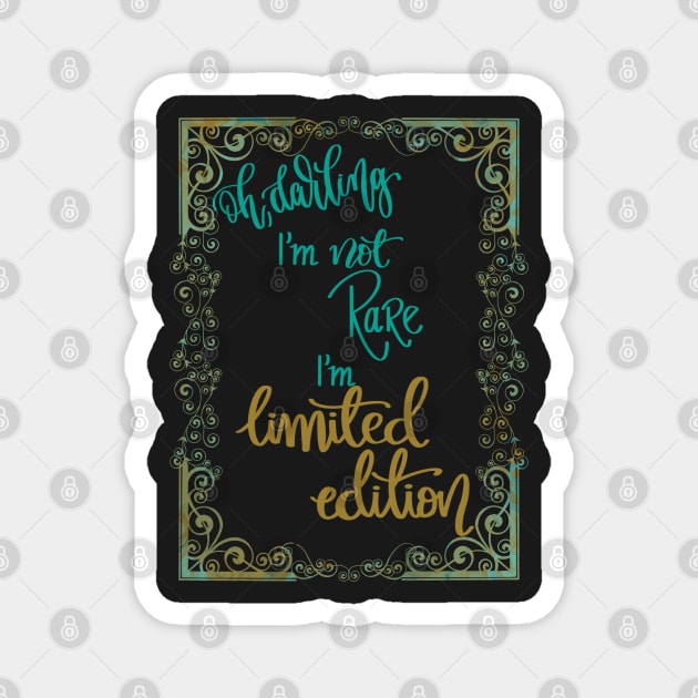 Oh darling! I'm not rare, I'm limited edition Magnet by LHaynes2020