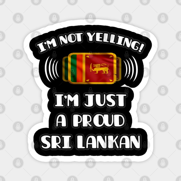 I'm Not Yelling I'm A Proud Sri Lankan - Gift for Sri Lankan With Roots From Sri Lanka Magnet by Country Flags