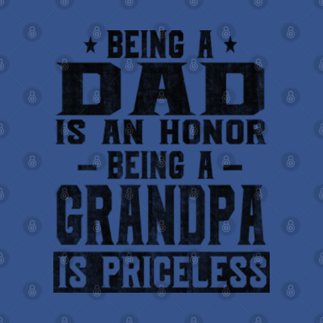 Discover being a dad is an honor being a grandpa is priceless - Grandpa - T-Shirt