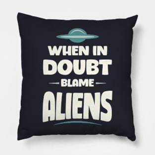 When In Doubt Blame Aliens Pillow