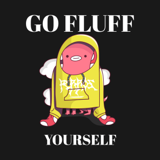 go fluff yourself T-Shirt