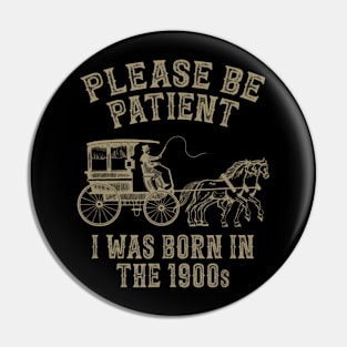 Please Be Patient I Was Born In The 1900S Pin