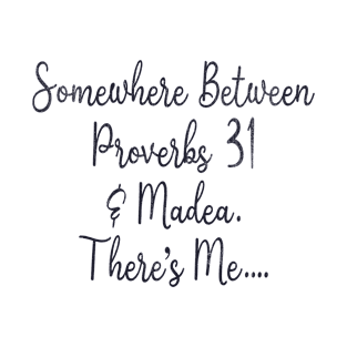 Somewhere Between Proverbs 31 Madea There's Me T-Shirt