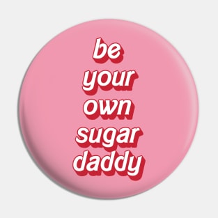 Be your own sugar daddy - my own sugar daddy Pin