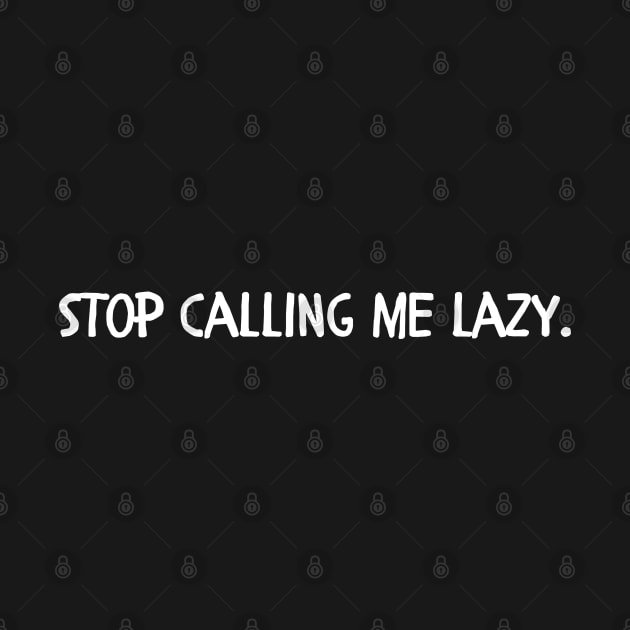 Stop calling me lazy by Style24x7