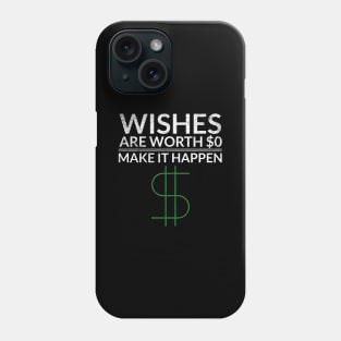 Wishes Are Worth $0 Make It Happen Money Phone Case