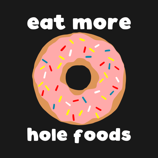 Eat More Hole Foods by kapotka