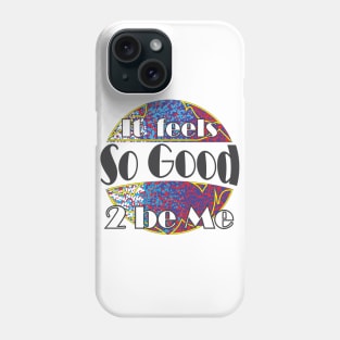 It feels so good to be me Phone Case