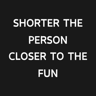 Short people are closer to fun T-Shirt