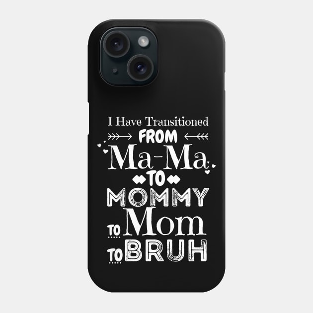 I Have Transitioned From Mama To Mommy To Mom To Bruh, Funny Mom Mother’s Day Gift Phone Case by JustBeSatisfied