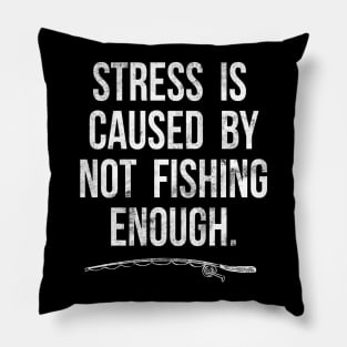 Stress Is Caused By Not Fishing Enough Funny Fisherman Gift Pillow