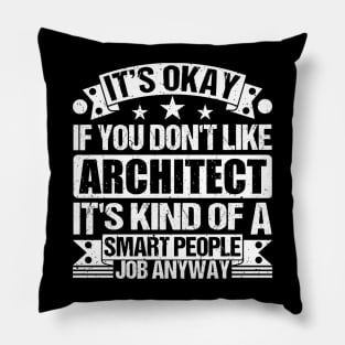 Architect lover It's Okay If You Don't Like Architect It's Kind Of A Smart People job Anyway Pillow