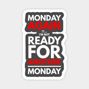 Monday again !?... I’m not ready for another Monday Magnet