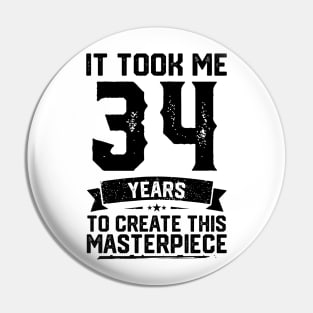 It Took Me 34 Years To Create This Masterpiece 34th Birthday Pin