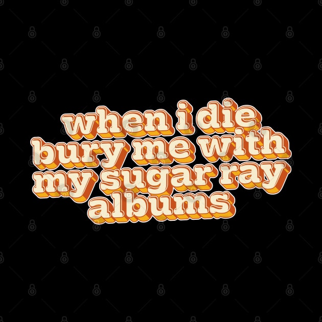 When I Die, Bury Me With My Sugar Ray Albums by DankFutura