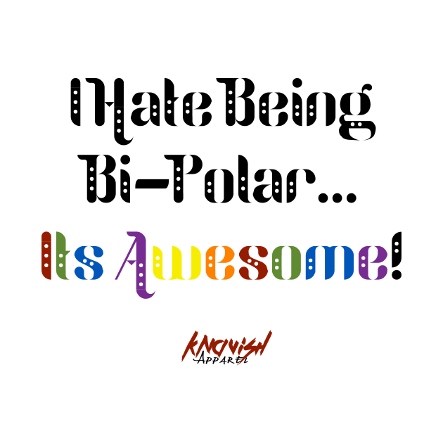 I Hate Being Bi-Polar... It's Awesome! by KnavishApparel