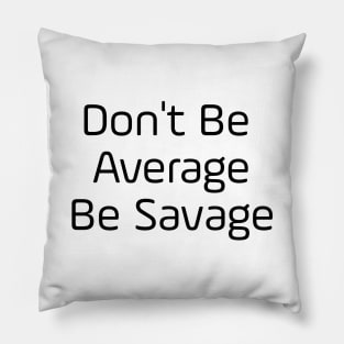 Don't Be Average Be Savage Pillow