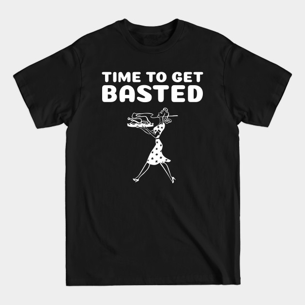 Disover Funny Thanksgiving - Time To Get Basted - Time To Get Basted - T-Shirt