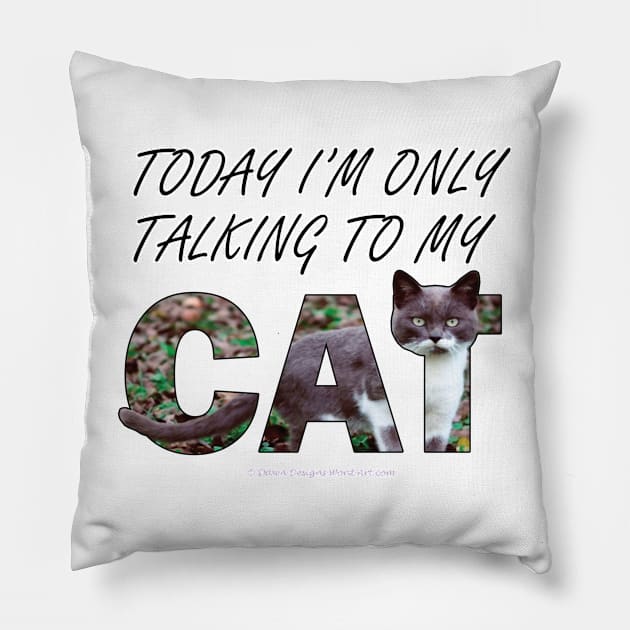 Today I'm only talking to my cat - gray and white cat oil painting word art Pillow by DawnDesignsWordArt