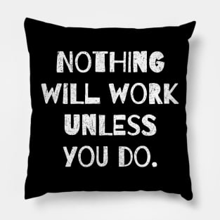 Nothing Will Work Unless You Do. Pillow