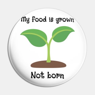 My Food Is Grown Not Born Pin