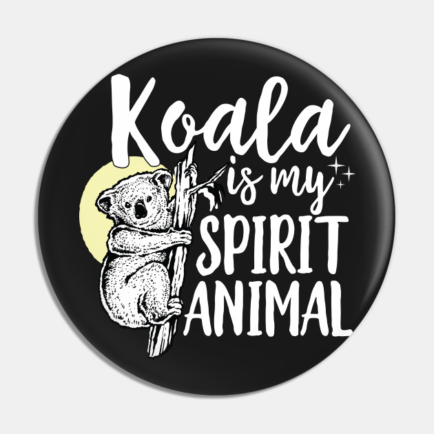 Koala Is My Spirit Animal - Koala Bear - Pin | TeePublic Koala Is My Spirit Animal - Koala Bear - Pin | TeePublic
