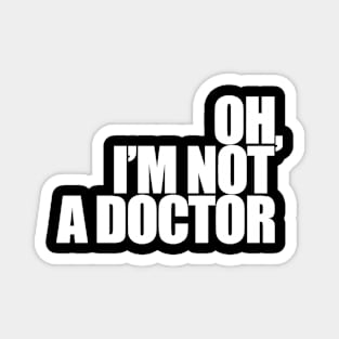 Oh, I'm not a doctor Magnet