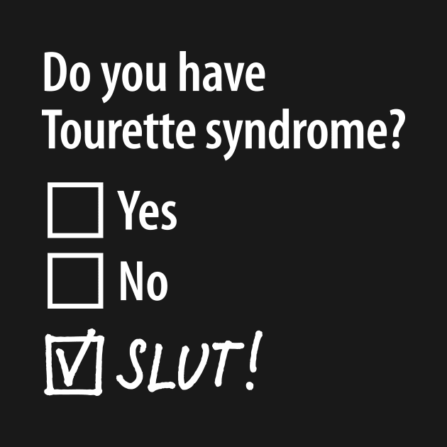 Do you have Tourette syndrome? Yes, No, Slut! multiple choice by LaundryFactory