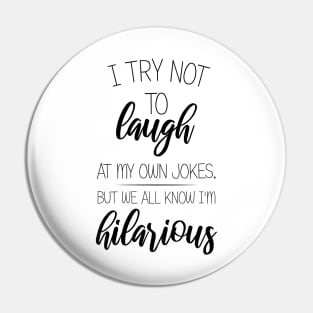 I Try Not To Laugh At My Own Jokes, But We All Know I'm Hilarious Pin