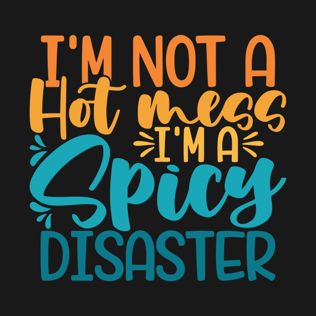 I'm Not A Hot Mess I'm A Spicy Disaster by kangaroo Studio