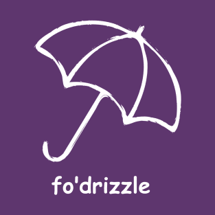 Fo' drizzle T-Shirt