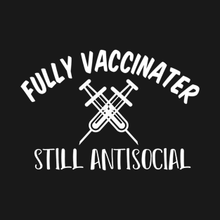 Fully Vaccinated Still Antisocial T-Shirt