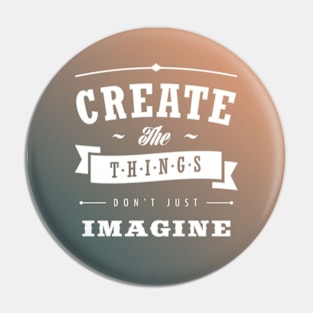 Create the Things don't just imagine Pin