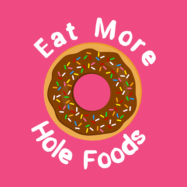 Eat More Hole Foods Doughnut Pun by 4Craig