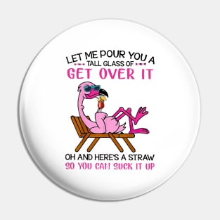 Flamingo Let Me Pour You A Tall Glass Of Get Over It Oh And Here’s A Straw So You Can Suck It Up ShirtFlamingo Let Me Pour You A Tall Glass Of Get Over It Oh And Here’s A Straw So You Can Suck It Up Shirt Pin