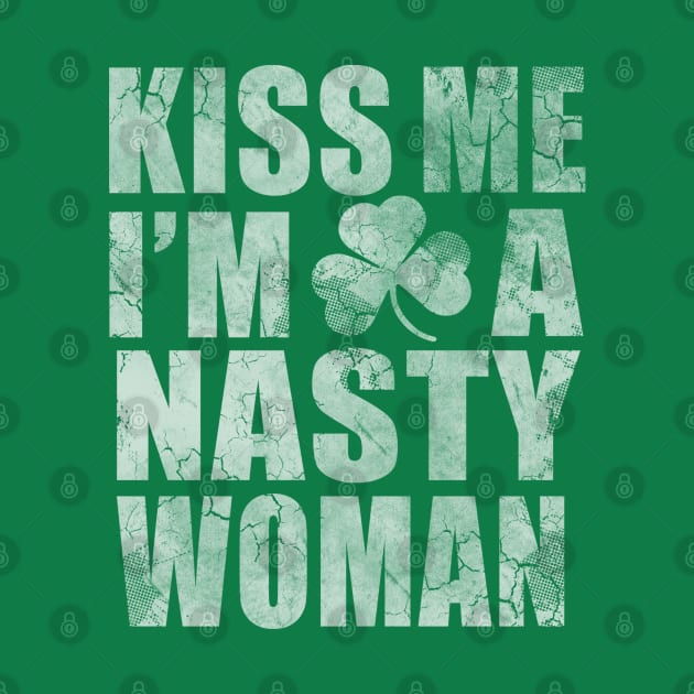 Irish Kiss Me I'm A Nasty Woman by E