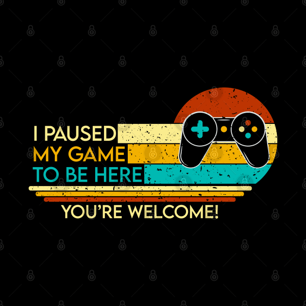 I Pause My Game To be here Retro style by Geoji 