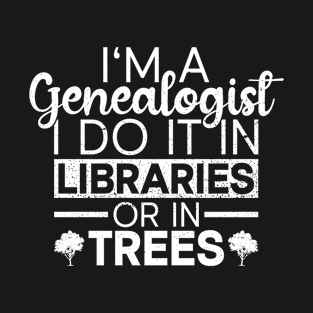 I'm A Genealogist I Do It In Libraries Or In Trees - Family T-Shirt
