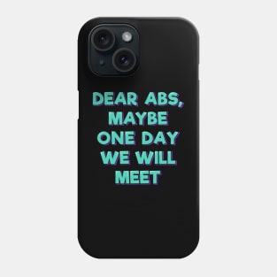 Dear Abs, Maybe One Day We Will Meet Phone Case